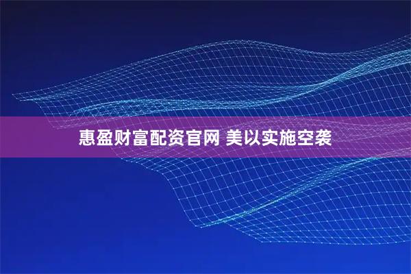 惠盈财富配资官网 美以实施空袭