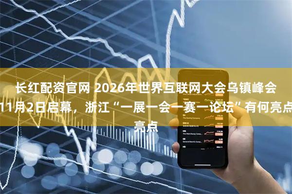 长红配资官网 2026年世界互联网大会乌镇峰会11月2日启幕，浙江“一展一会一赛一论坛”有何亮点
